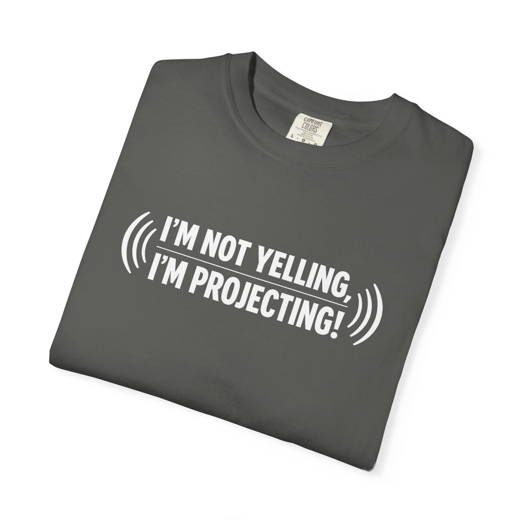 I'm Not Yelling I'm Projecting T-Shirt — Funny Voice Projection Tee