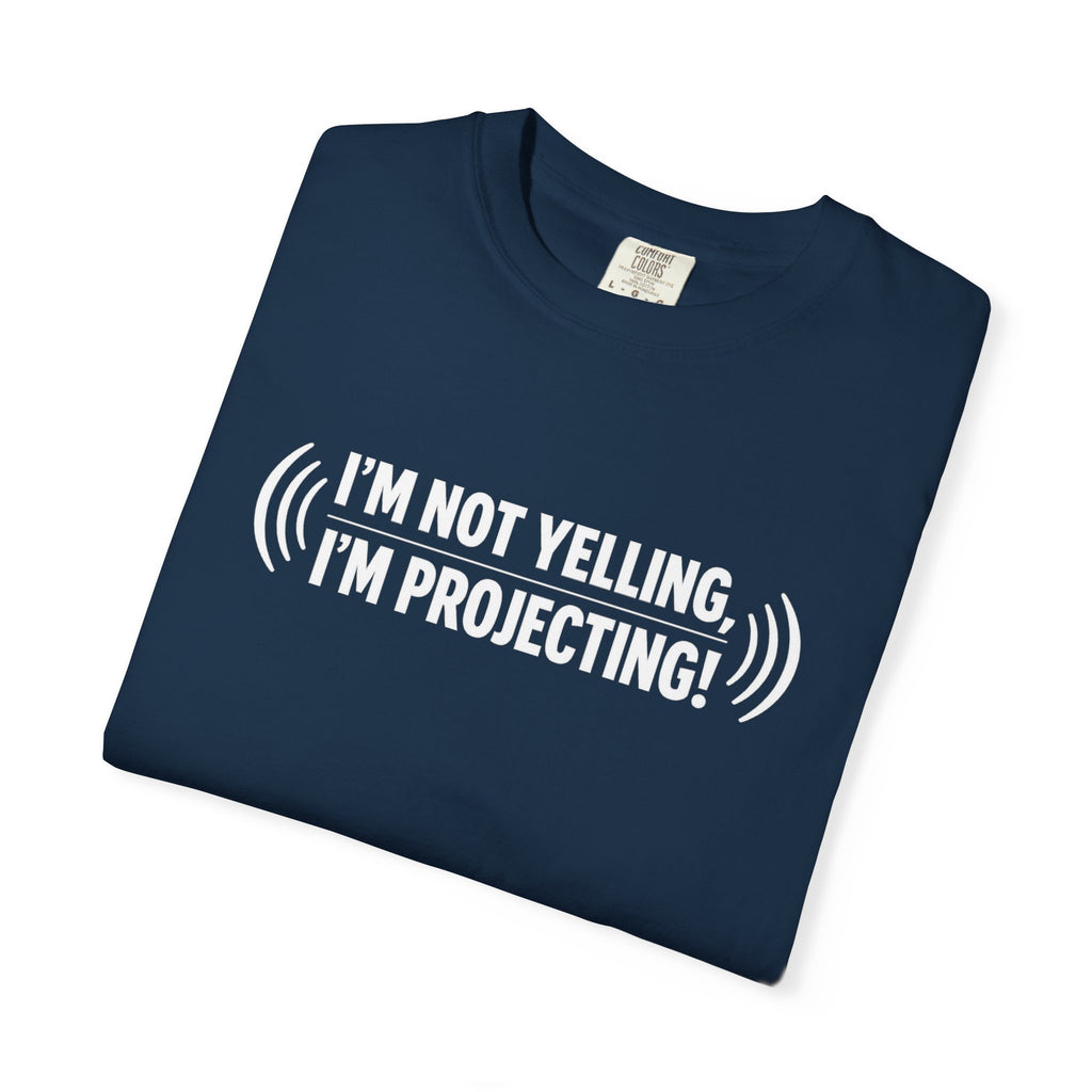 I'm Not Yelling I'm Projecting T-Shirt — Funny Voice Projection Tee