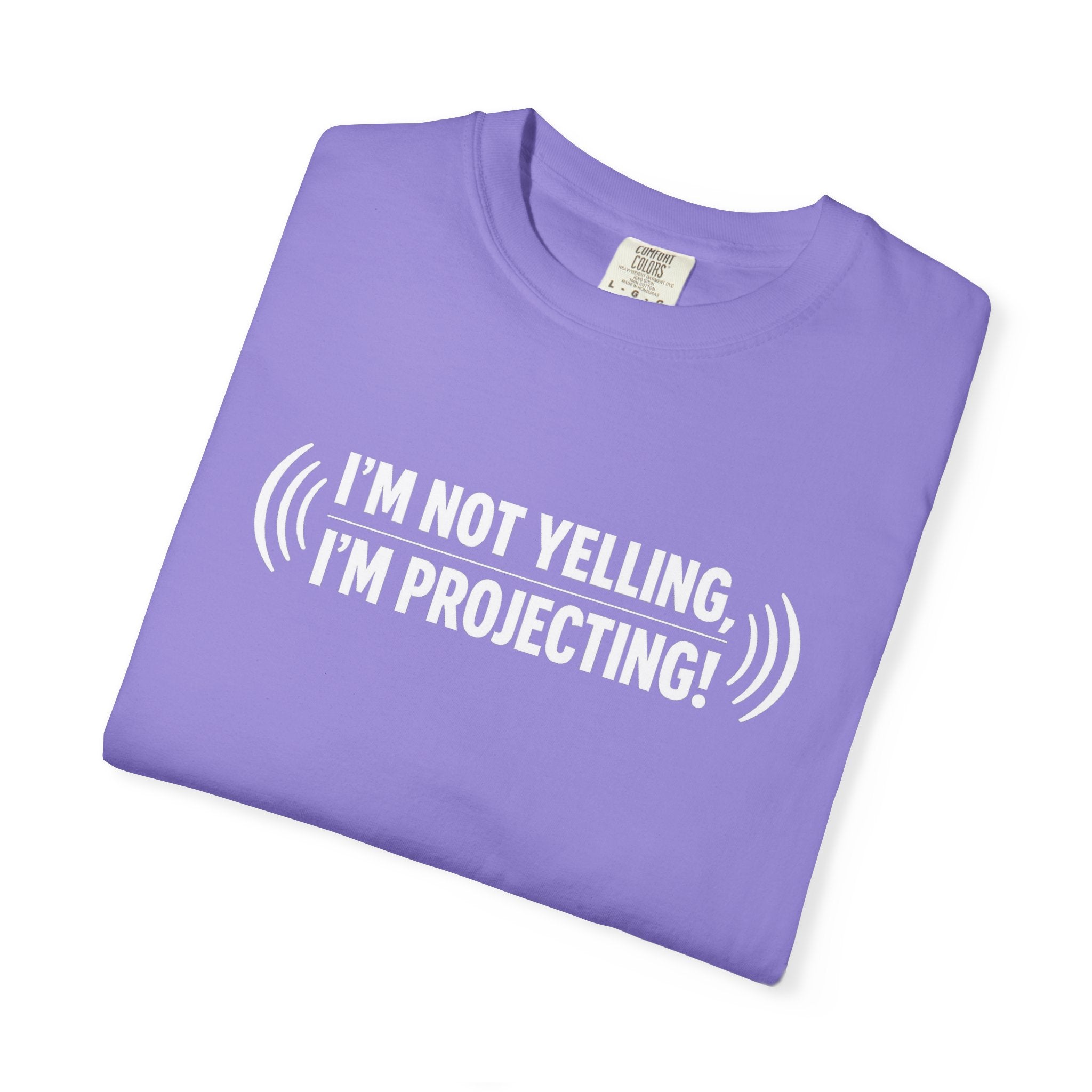 I'm Not Yelling I'm Projecting T-Shirt — Funny Voice Projection Tee