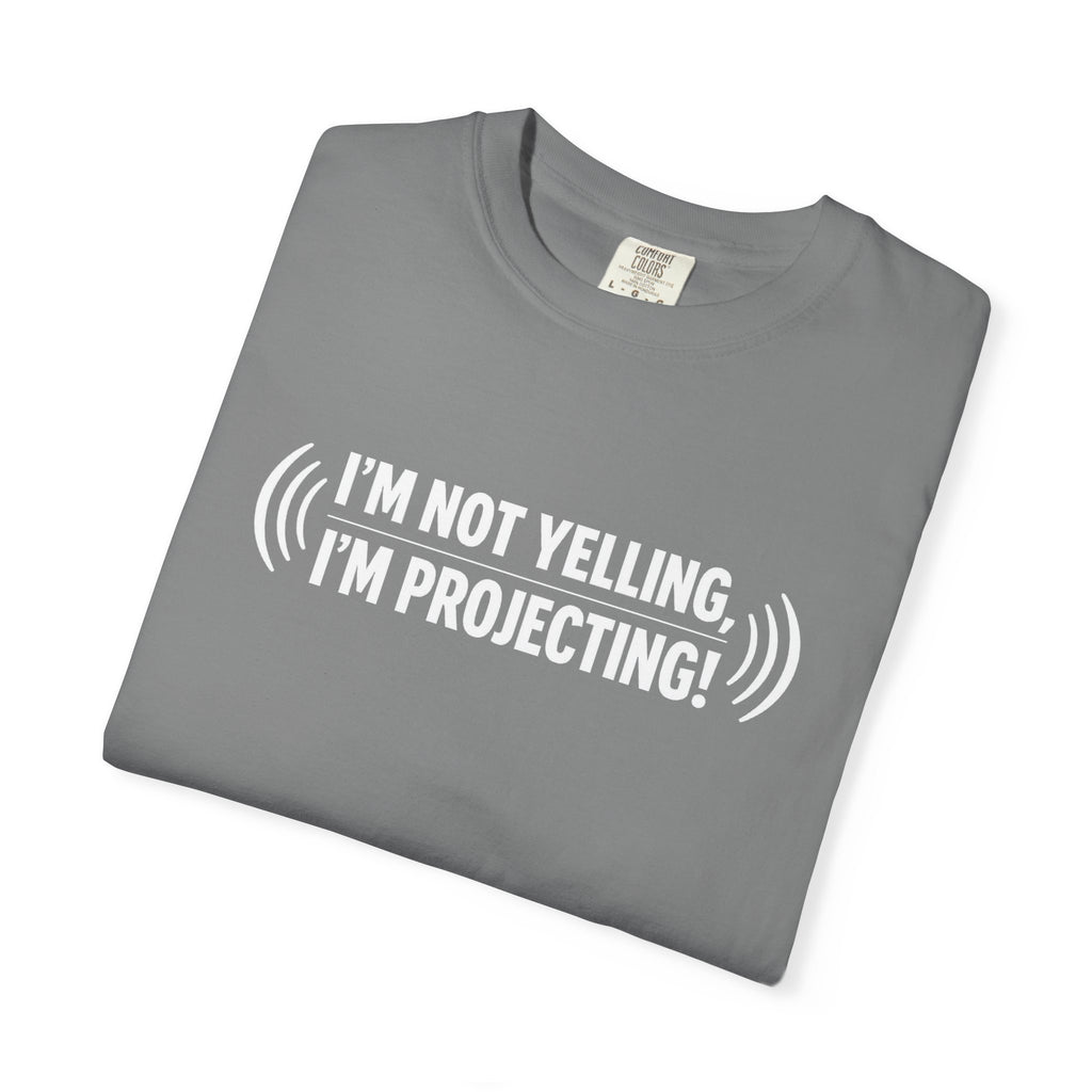 I'm Not Yelling I'm Projecting T-Shirt — Funny Voice Projection Tee