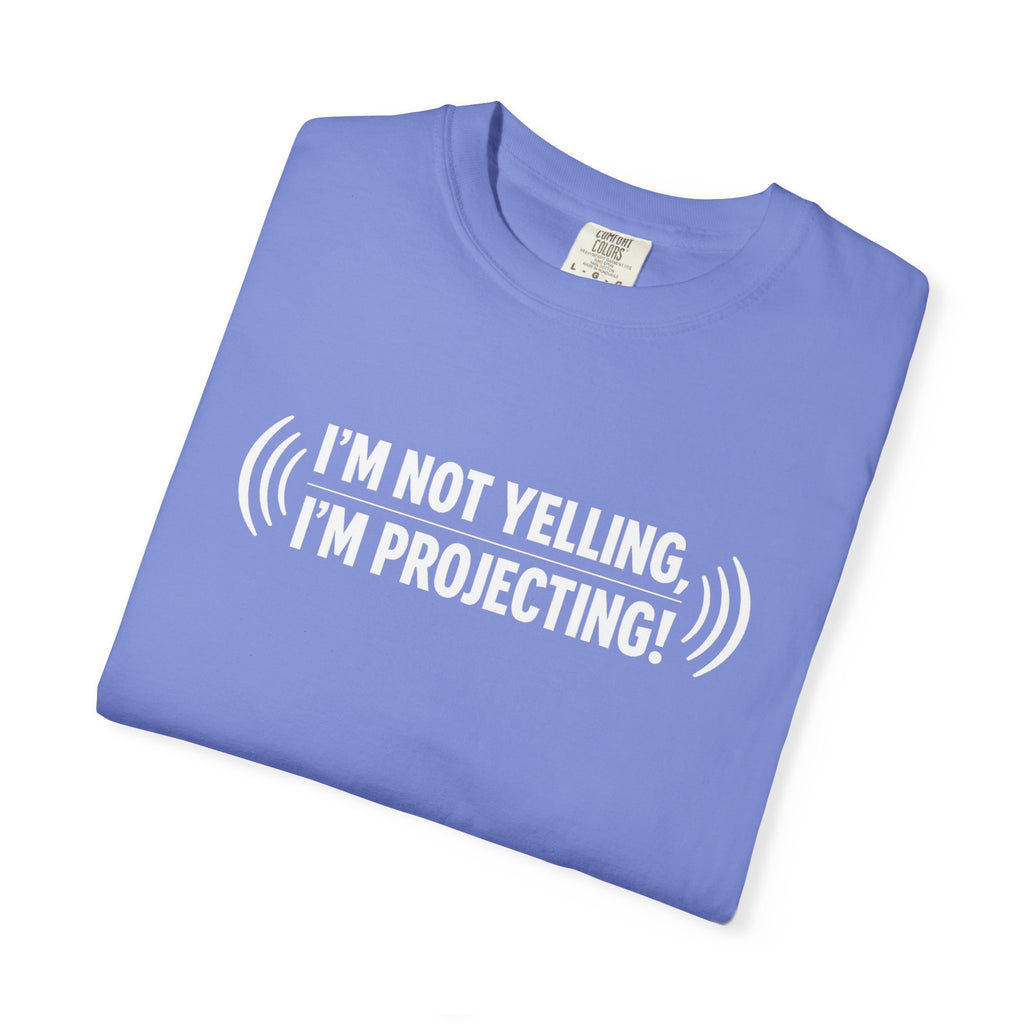 I'm Not Yelling I'm Projecting T-Shirt — Funny Voice Projection Tee