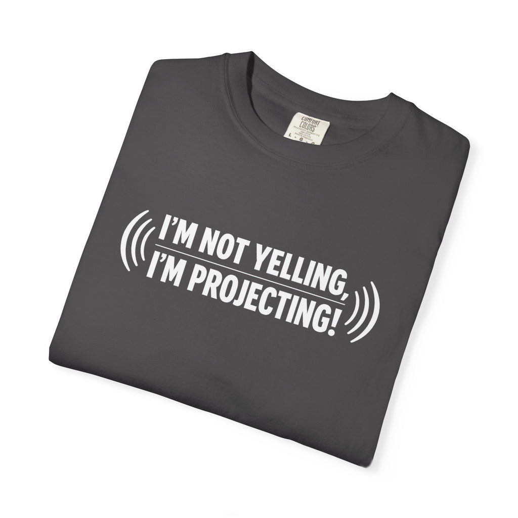 I'm Not Yelling I'm Projecting T-Shirt — Funny Voice Projection Tee