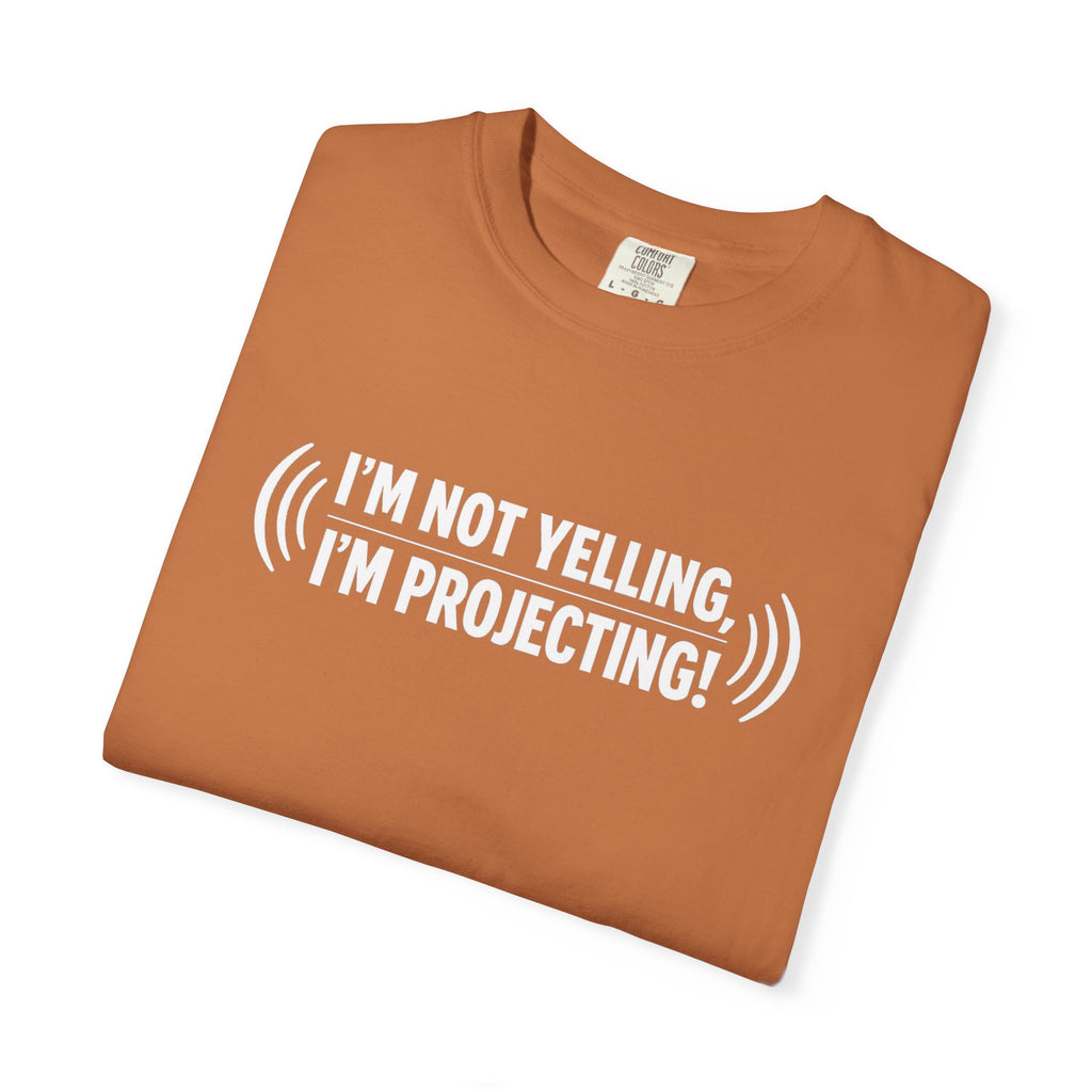 I'm Not Yelling I'm Projecting T-Shirt — Funny Voice Projection Tee