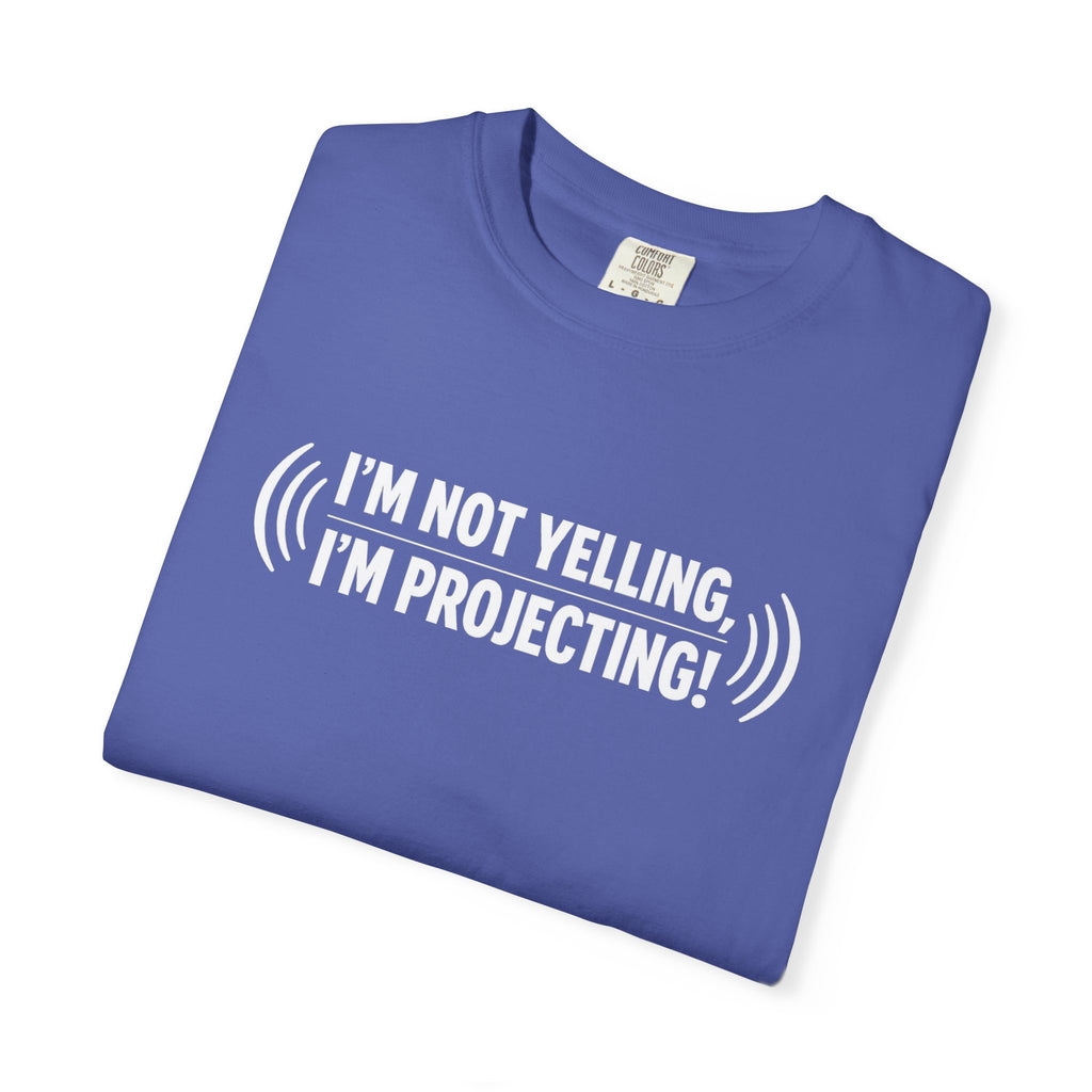 I'm Not Yelling I'm Projecting T-Shirt — Funny Voice Projection Tee