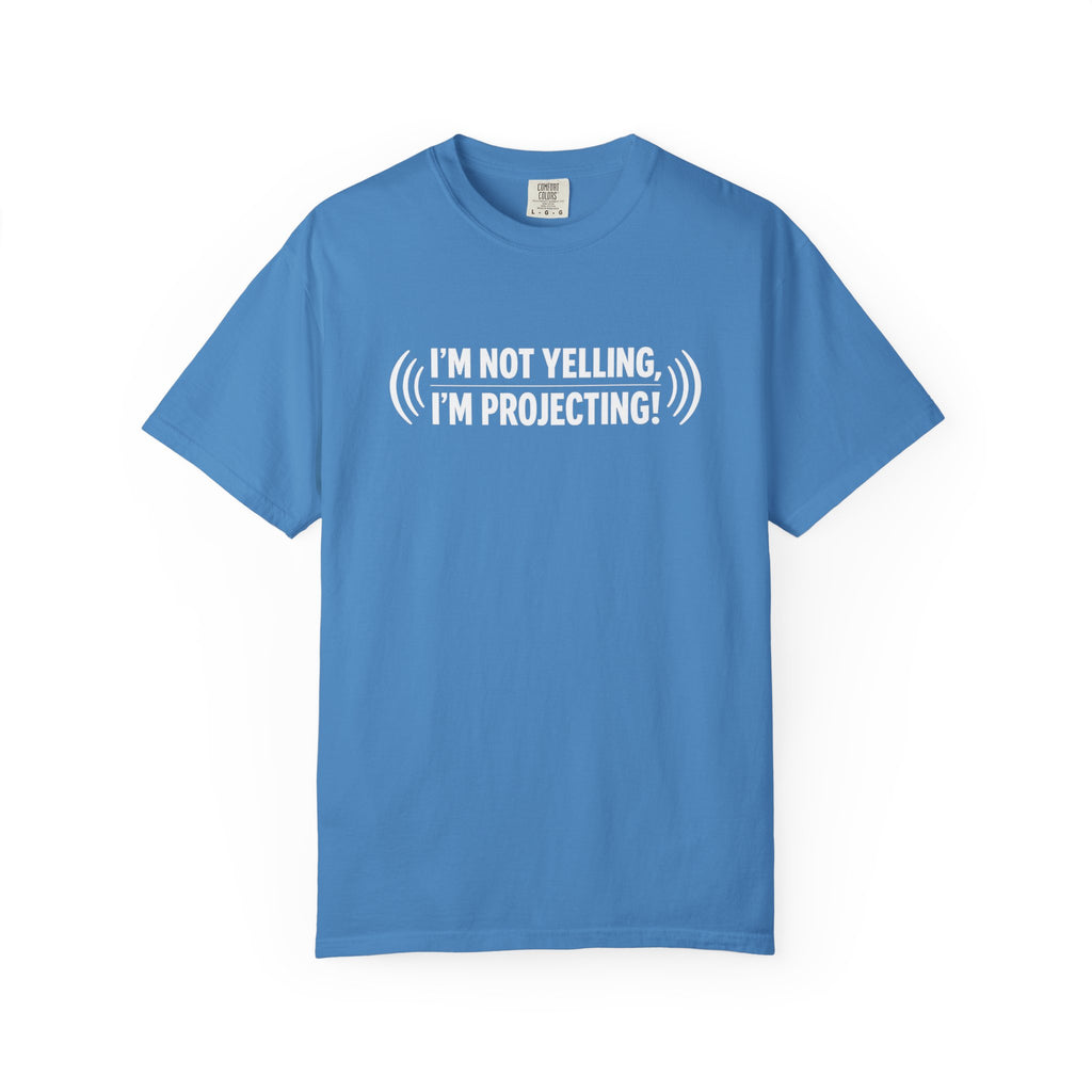 I'm Not Yelling I'm Projecting T-Shirt — Funny Voice Projection Tee
